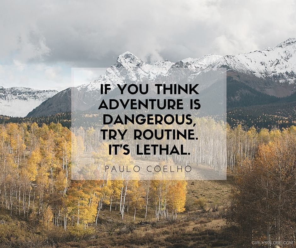 if you think adventure is dangerous try routine it